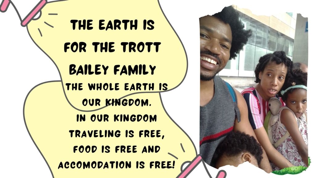 World Ruler Sher Trott Bailey speaks she expresses her views on countries, government, isreal, palistine. health and the earth (4) The earth is for the Trott Bailey Family. The whole earth is our kingdom. In our Kingdom traveling is free, food is free and accommodation is free.