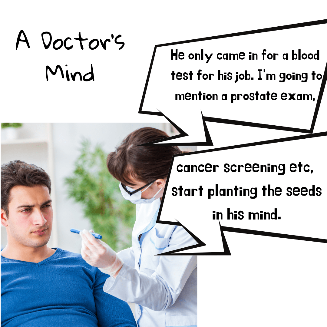 A Doctor's Mind. . He only came in for a blood test I am going to mention a prostate exam, cancer screening etc. Start planting the seed in his mind to keep him coming back. 1Drop Trillionaire Trott Bailey Family