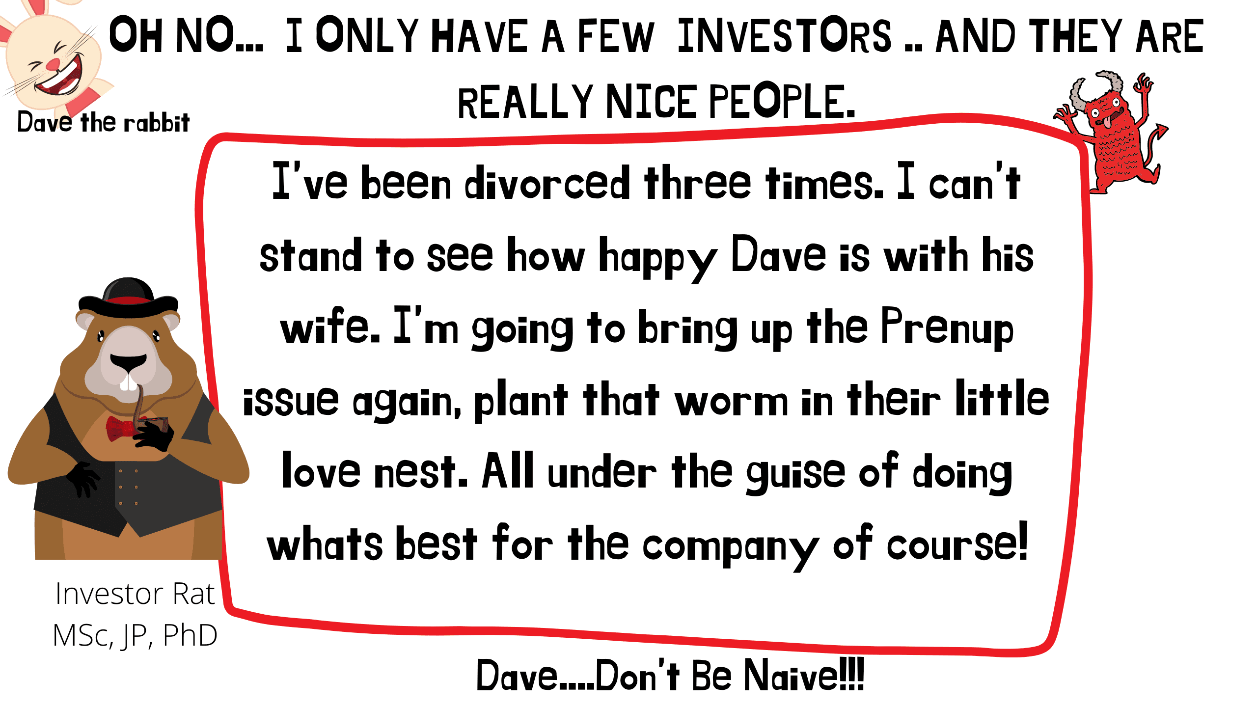 I've been divorced three times. I can't stand to see how happy Dave is with his wife!