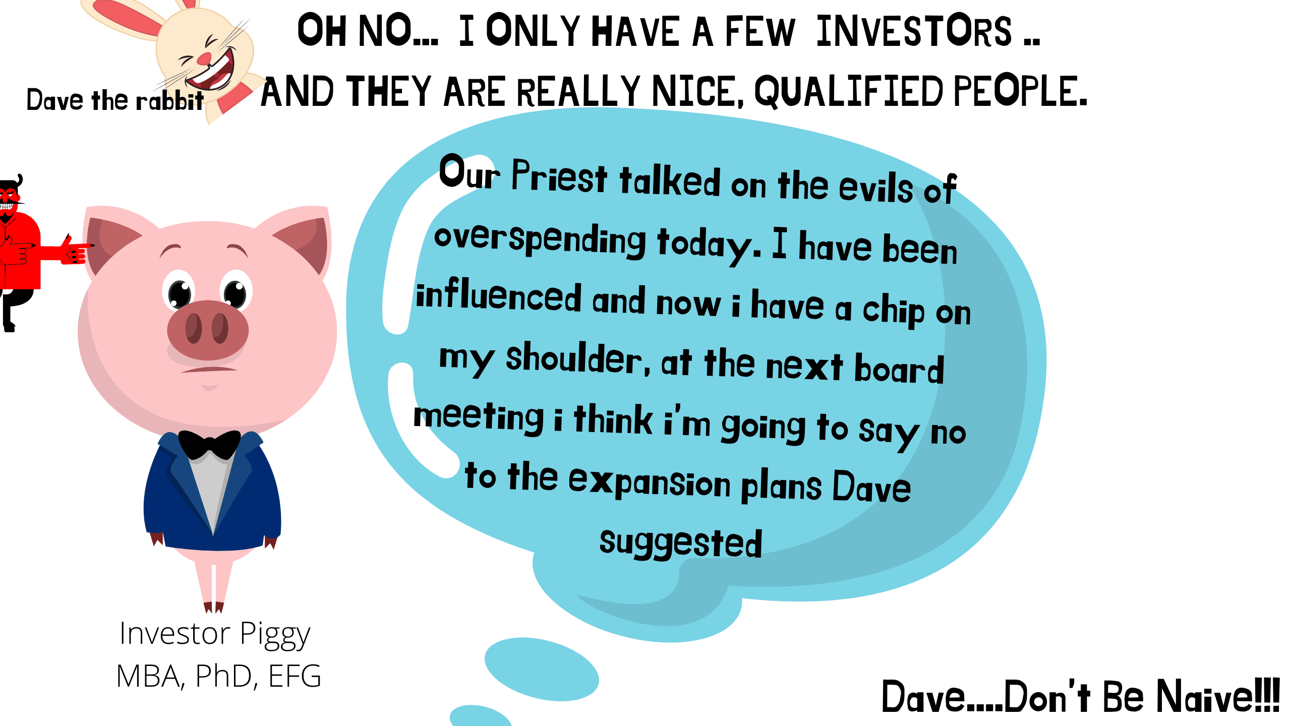 Every Investor comes into your business and life with a set of asses that they want to kiss.  Our Priest talked about the evils of overspending today. I have been influenced and now I have a chip on my shoulder, at the next board meeting I think I'm going to say no to the expansion plans Dave suggested.. 1Drop Trillionaire Trott Bailey Family