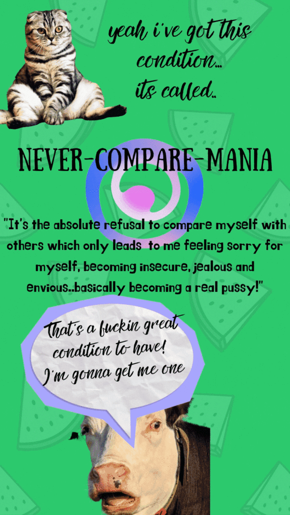 Yeah I’ve got This Condition Called Never-Compare-Mania