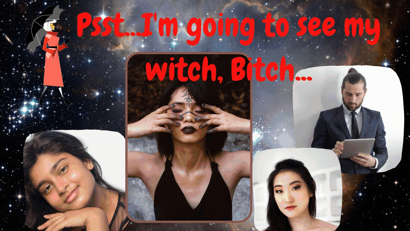 I’m Going to see my witch but that bitch will send me to the ditch!