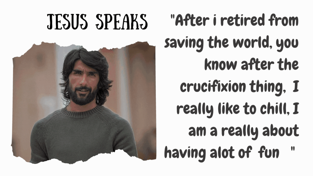 Jesus speaks 4 After I retired from saving the world you know after the crucifixion thing, I really like to chill, I am really about having alot of fun. Struggle Christianity is over and done once and for all.
