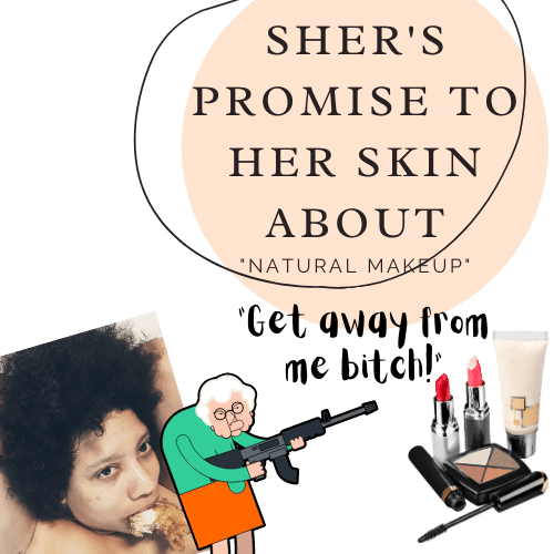 Sher Trott Bailey promise to herself about so called natural makeup. "Get away from me bitch" Makeup is fucked up and there is no such thing as natural makeup. Your face as is it is as natural as it gets! 