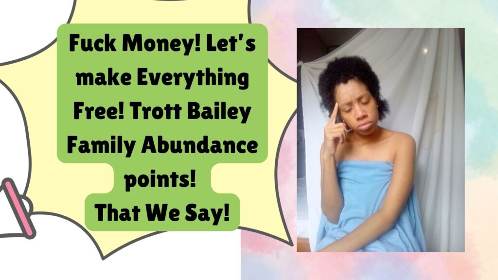 World Ruler Sher Trott Bailey speaks she expresses her views on countries, government, isreal, palistine. health and the earth (22). Fuck Money! Let’s make Everything Free! Trott Bailey Family Abundance points! 
That We Say!